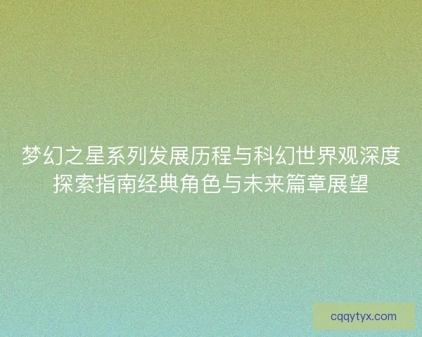 梦幻之星系列发展历程与科幻世界观深度探索指南经典角色与未来篇章展望