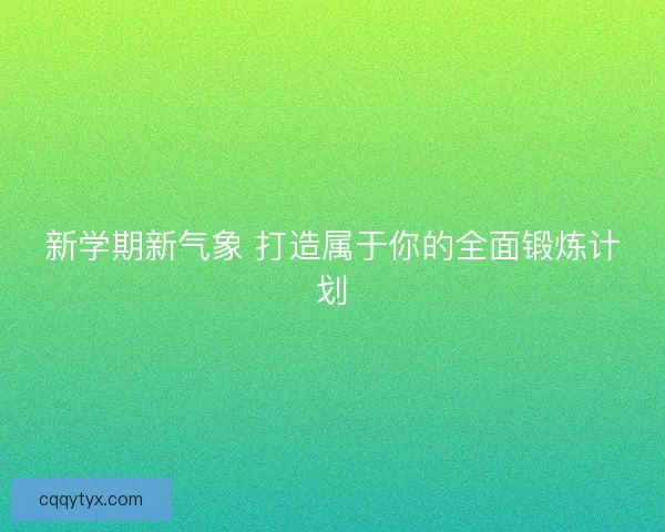 新学期新气象 打造属于你的全面锻炼计划